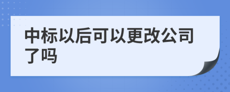 中标以后可以更改公司了吗