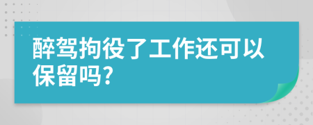 醉驾拘役了工作还可以保留吗?