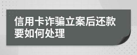 信用卡诈骗立案后还款要如何处理