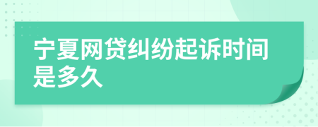 宁夏网贷纠纷起诉时间是多久