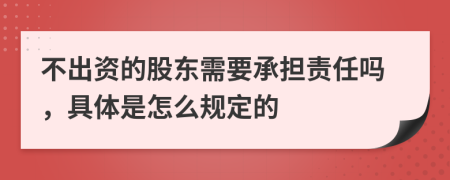 不出资的股东需要承担责任吗，具体是怎么规定的