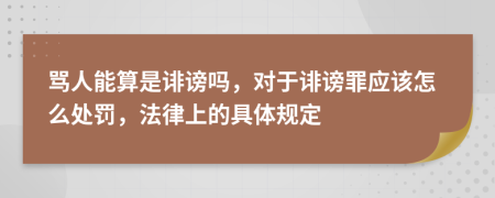 骂人能算是诽谤吗，对于诽谤罪应该怎么处罚，法律上的具体规定