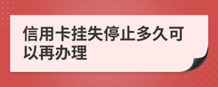 信用卡挂失停止多久可以再办理