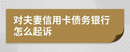 对夫妻信用卡债务银行怎么起诉