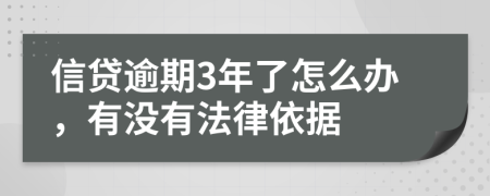 信贷逾期3年了怎么办，有没有法律依据