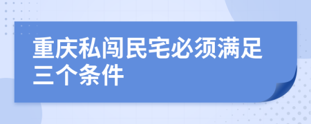 重庆私闯民宅必须满足三个条件