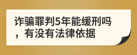 诈骗罪判5年能缓刑吗，有没有法律依据