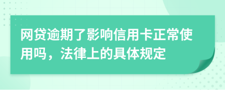 网贷逾期了影响信用卡正常使用吗，法律上的具体规定