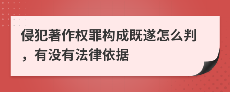 侵犯著作权罪构成既遂怎么判，有没有法律依据