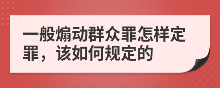 一般煽动群众罪怎样定罪，该如何规定的