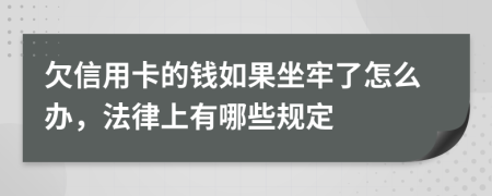 欠信用卡的钱如果坐牢了怎么办，法律上有哪些规定