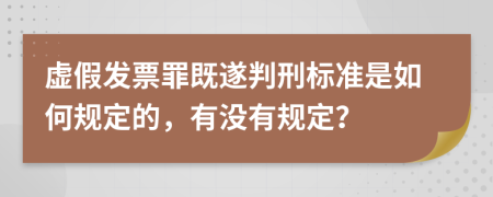 虚假发票罪既遂判刑标准是如何规定的，有没有规定？