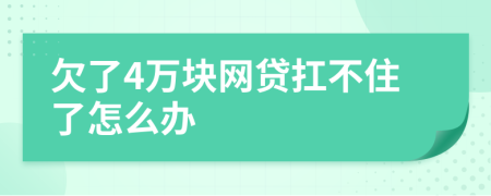 欠了4万块网贷扛不住了怎么办