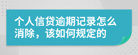 个人信贷逾期记录怎么消除，该如何规定的