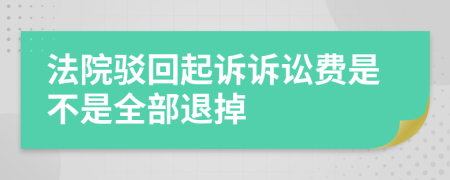 法院驳回起诉诉讼费是不是全部退掉