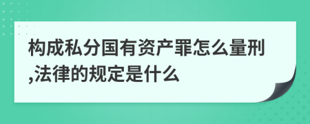 构成私分国有资产罪怎么量刑,法律的规定是什么