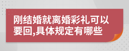 刚结婚就离婚彩礼可以要回,具体规定有哪些