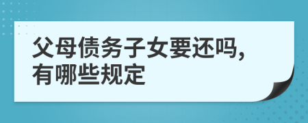 父母债务子女要还吗,有哪些规定