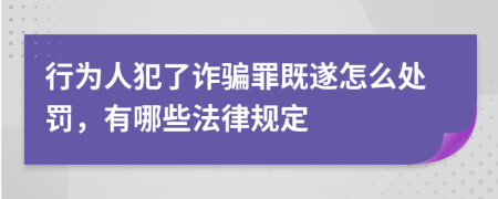 行为人犯了诈骗罪既遂怎么处罚，有哪些法律规定