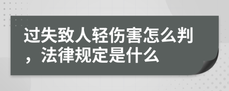 过失致人轻伤害怎么判，法律规定是什么