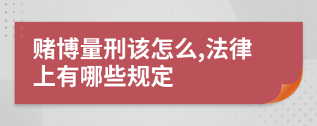 赌博量刑该怎么,法律上有哪些规定