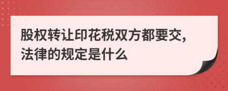 股权转让印花税双方都要交,法律的规定是什么