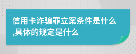 信用卡诈骗罪立案条件是什么,具体的规定是什么