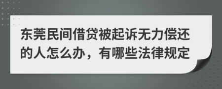 东莞民间借贷被起诉无力偿还的人怎么办，有哪些法律规定