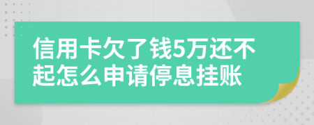 信用卡欠了钱5万还不起怎么申请停息挂账