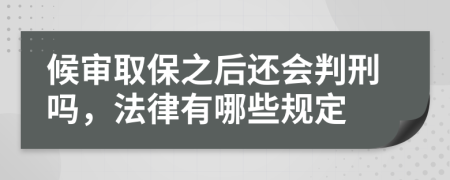 候审取保之后还会判刑吗，法律有哪些规定