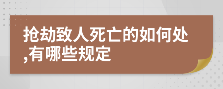 抢劫致人死亡的如何处,有哪些规定