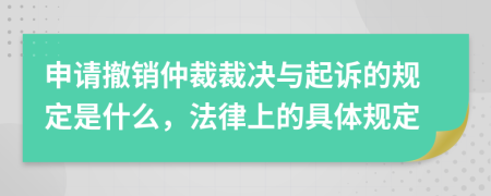 申请撤销仲裁裁决与起诉的规定是什么，法律上的具体规定