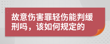 故意伤害罪轻伤能判缓刑吗，该如何规定的