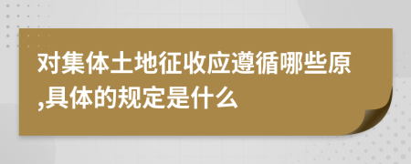 对集体土地征收应遵循哪些原,具体的规定是什么