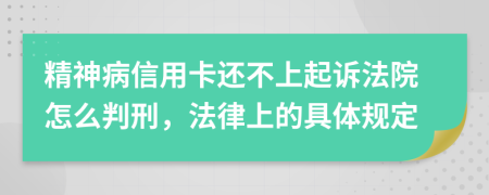 精神病信用卡还不上起诉法院怎么判刑，法律上的具体规定