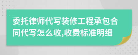 委托律师代写装修工程承包合同代写怎么收,收费标准明细