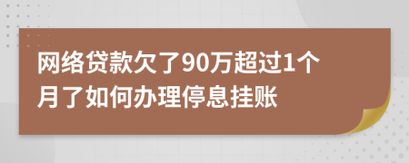 网络贷款欠了90万超过1个月了如何办理停息挂账