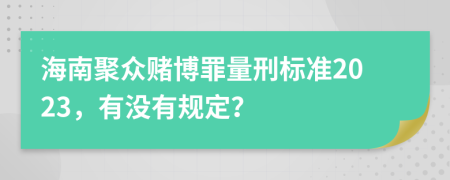 海南聚众赌博罪量刑标准2023，有没有规定？