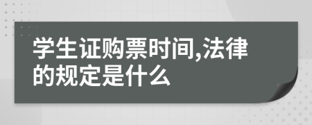 学生证购票时间,法律的规定是什么