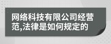 网络科技有限公司经营范,法律是如何规定的