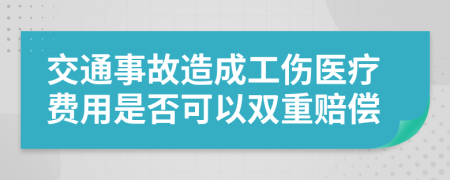 交通事故造成工伤医疗费用是否可以双重赔偿