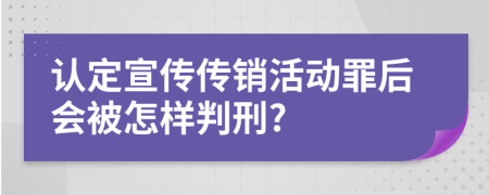 认定宣传传销活动罪后会被怎样判刑?