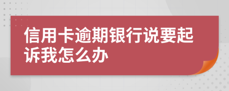 信用卡逾期银行说要起诉我怎么办