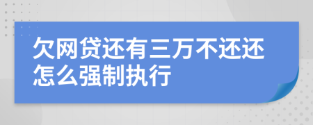 欠网贷还有三万不还还怎么强制执行