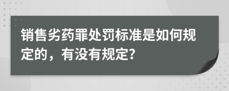 销售劣药罪处罚标准是如何规定的，有没有规定？