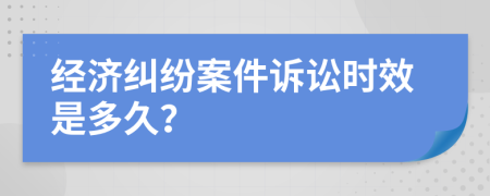 经济纠纷案件诉讼时效是多久？