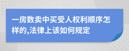 一房数卖中买受人权利顺序怎样的,法律上该如何规定