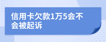 信用卡欠款1万5会不会被起诉