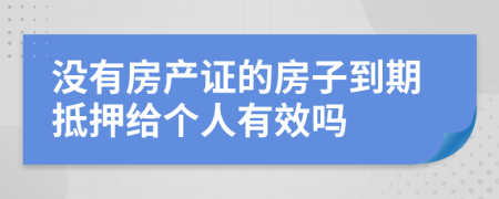 没有房产证的房子到期抵押给个人有效吗