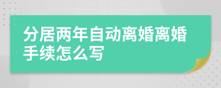 分居两年自动离婚离婚手续怎么写